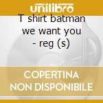 T shirt batman we want you - reg (s) cd musicale di Batman