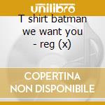 T shirt batman we want you - reg (x) cd musicale di Batman