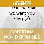 T shirt batman we want you - reg (x) cd