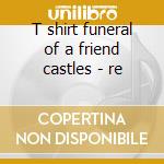T shirt funeral of a friend castles - re cd