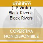 (LP Vinile) Black Rivers - Black Rivers