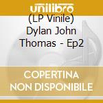 (LP Vinile) Dylan John Thomas - Ep2 vinile