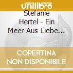 Stefanie Hertel - Ein Meer Aus Liebe (Biscaya) (2Track) cd musicale di Stefanie Hertel