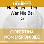 Haudegen - Ich War Nie Bei Dir cd