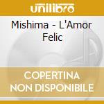 Mishima - L'Amor Felic cd musicale di Mishima