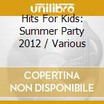 Hits For Kids: Summer Party 2012 / Various cd