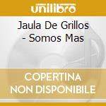 Jaula De Grillos - Somos Mas cd musicale di De Grillos Jaula