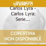 Carlos Lyra - Carlos Lyra: Serie Discobertas cd musicale di Carlos Lyra