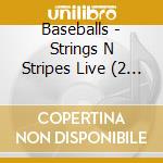 Baseballs - Strings N Stripes Live (2 Cd) cd