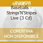 Baseballs - Strings'N'Stripes Live (3 Cd) cd musicale di Baseballs