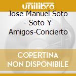 Jose Manuel Soto - Soto Y Amigos-Concierto cd musicale di Jose Manuel Soto
