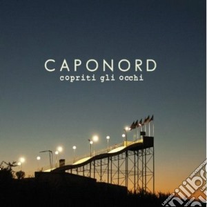 Caponord - Copriti Gli Occhi cd musicale di Caponord