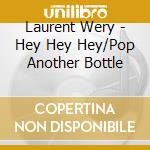 Laurent Wery - Hey Hey Hey/Pop Another Bottle cd musicale di Laurent Wery
