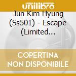 Jun Kim Hyung (Ss501) - Escape (Limited Edition) (Hk) cd musicale di Jun Kim Hyung (Ss501)