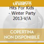 Hits For Kids - Winter Party 2013-V/A cd