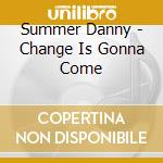 Summer Danny - Change Is Gonna Come cd musicale di Summer Danny