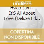 Hsiao Jam - It'S All About Love (Deluxe Ed (3 Cd) cd musicale di Hsiao Jam