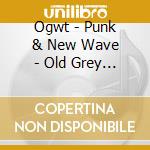 Ogwt - Punk & New Wave - Old Grey Whistle Test: Pun cd musicale di Ogwt