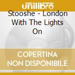 Stooshe - London With The Lights On cd musicale di Stooshe