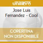 Jose Luis Fernandez - Cool cd musicale di Jose Luis Fernandez