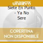 Siete En Punto - Ya No Sere cd