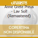 Anne Grete Preus - Lav Sol! (Remastered) cd musicale di Anne Grete Preus