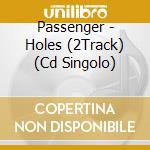 Passenger - Holes (2Track) (Cd Singolo) cd musicale di Passenger
