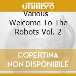 Various - Welcome To The Robots  Vol. 2 cd