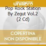 Pop Rock Station By Zegut Vol.2 (2 Cd) cd