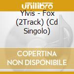 Ylvis - Fox (2Track) (Cd Singolo) cd musicale di Ylvis