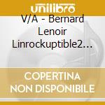 V/A - Bernard Lenoir Linrockuptible2 (2 Cd) cd musicale di V/A
