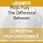 Mojo Fury - The Difference Between cd