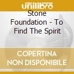 Stone Foundation - To Find The Spirit cd musicale di Stone Foundation