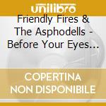 Friendly Fires & The Asphodells - Before Your Eyes / Velo cd