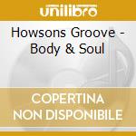 Howsons Groove - Body & Soul cd musicale di Howsons Groove