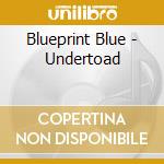 Blueprint Blue - Undertoad cd musicale di Blueprint Blue