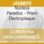 Nucleus Paradox - Prism Electroplaque cd
