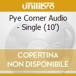 Pye Corner Audio - Single (10