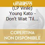 (LP Vinile) Young Kato - Don't Wait 'Til Tomorrow
