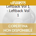 Leftback Vol 1 - Leftback Vol 1 cd musicale di Leftback Vol 1