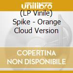 (LP Vinile) Spike - Orange Cloud Version lp vinile di Spike