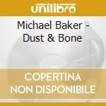 Michael Baker - Dust & Bone cd musicale di Baker, Michael