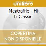 Meatraffle - Hi Fi Classic cd musicale di Meatraffle