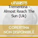 Trementina - Almost Reach The Sun (Uk) cd