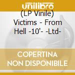 (LP Vinile) Victims - From Hell -10'- -Ltd-