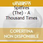 Spitfires (The) - A Thousand Times cd