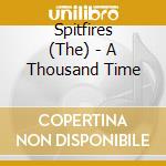 Spitfires (The) - A Thousand Time cd musicale di Spitfires (The)