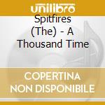 Spitfires (The) - A Thousand Time cd