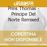 Prins Thomas - Principe Del Norte Remixed cd musicale di Prins Thomas
