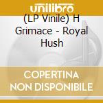 (LP Vinile) H Grimace - Royal Hush
